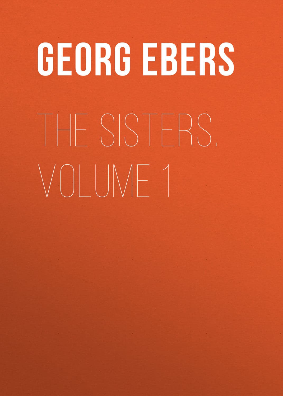 Обложка книги «The Sisters. Volume 1» — Георг Еберс