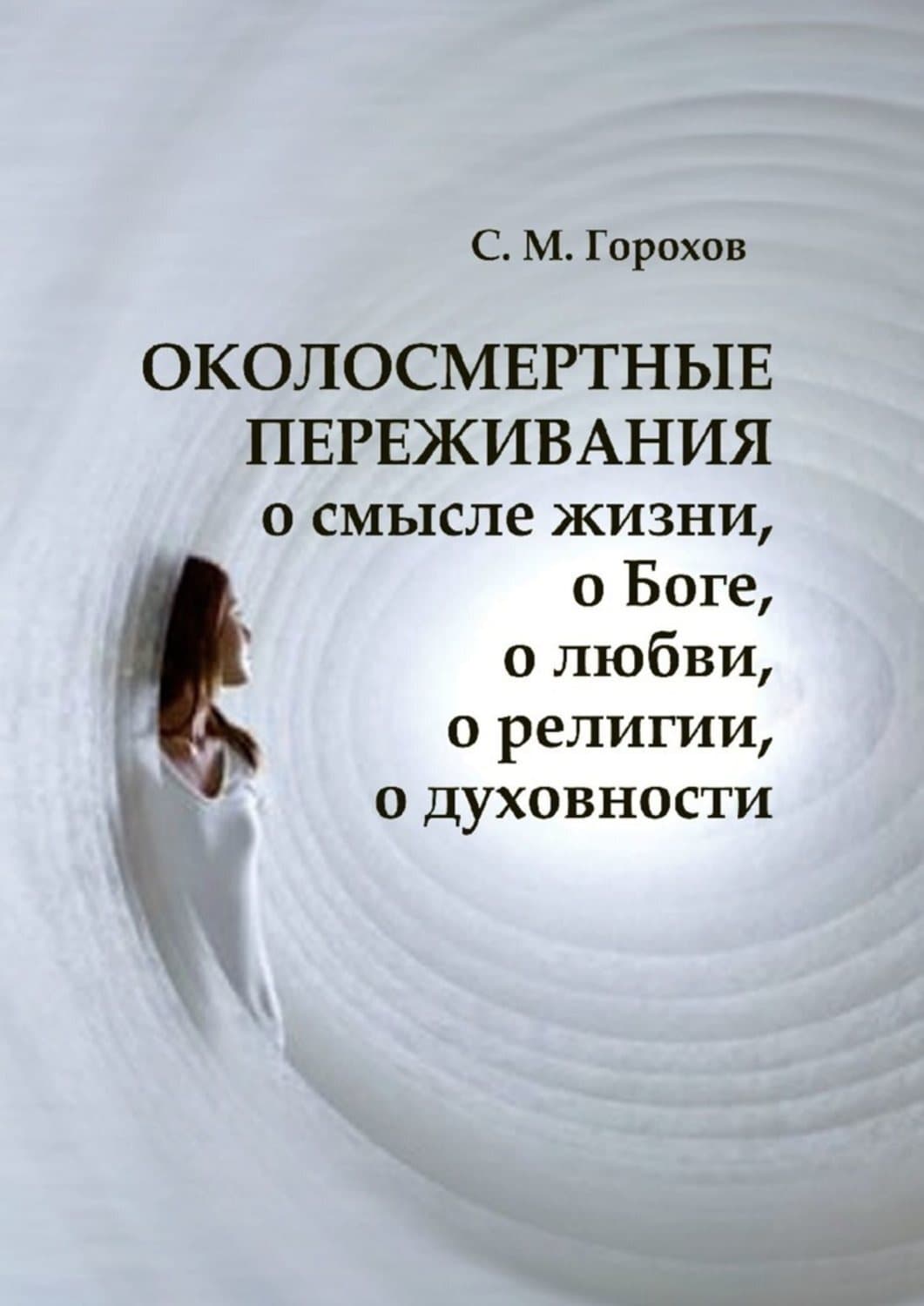 Обложка книги «ОКОЛОСМЕРТНЫЕ ПЕРЕЖИВАНИЯ о смысле жизни, о Боге, о любви, о религии, о духовности» — Сергей Горохов