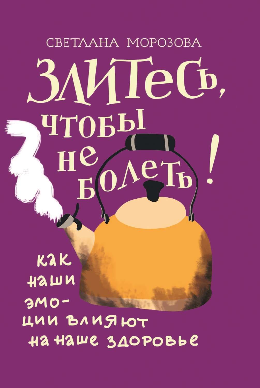 Обложка книги «Злитесь, чтобы не болеть! Как наши эмоции влияют на наше здоровье» — Светлана Морозова