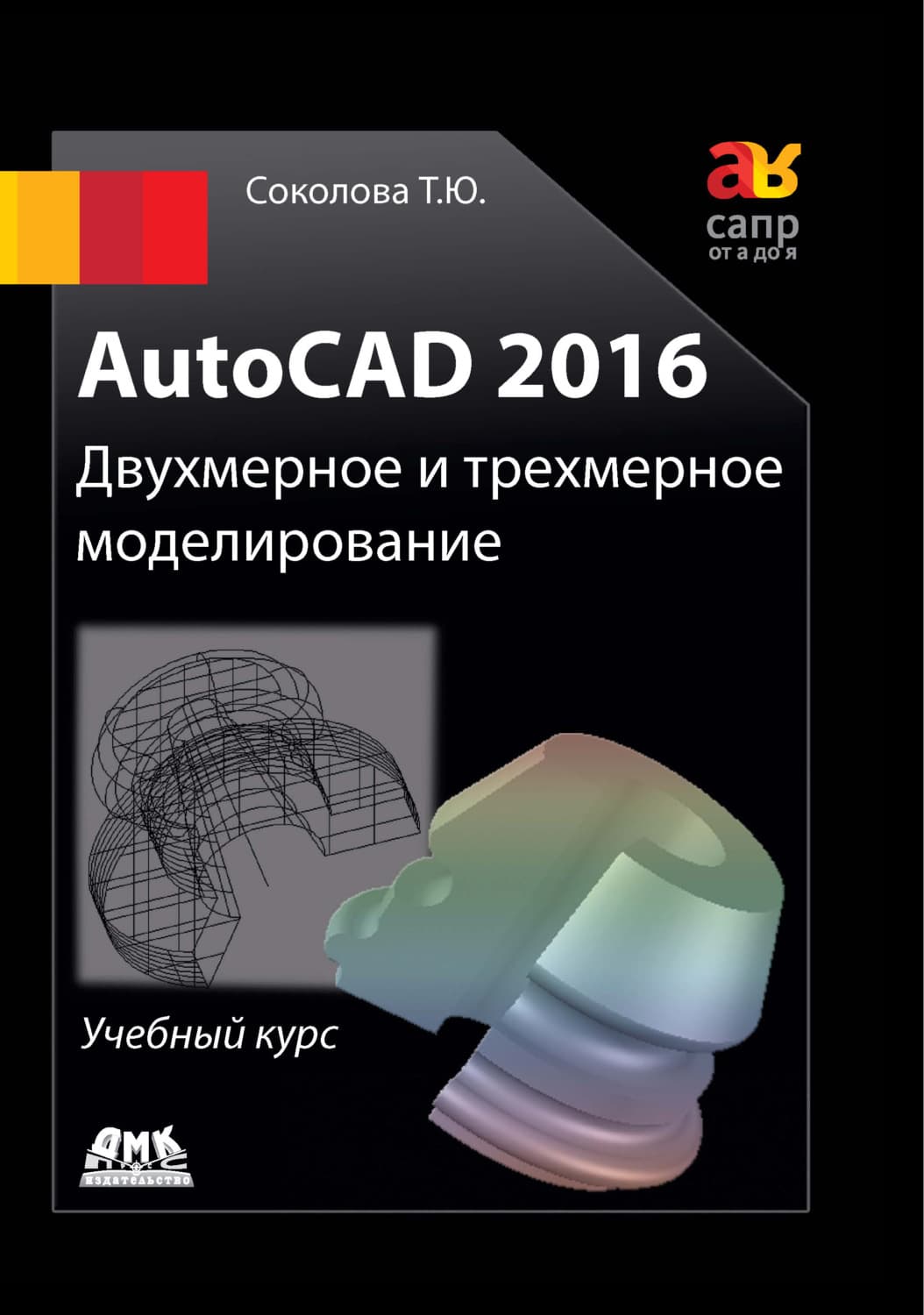 Обложка книги «AutoCAD 2016. Двухмерное и трехмерное моделирование» — Татьяна Соколова