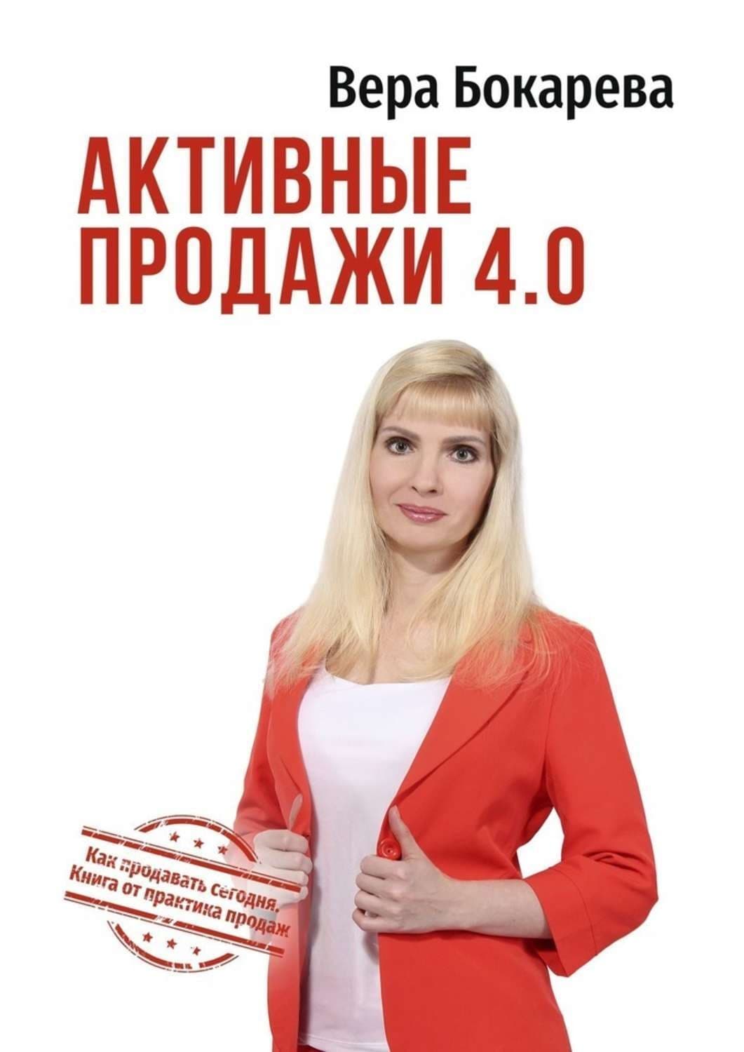 Обложка книги «Активные продажи 4.0. Как продавать сегодня. Технологии от практика продаж» — Вера Бокарева