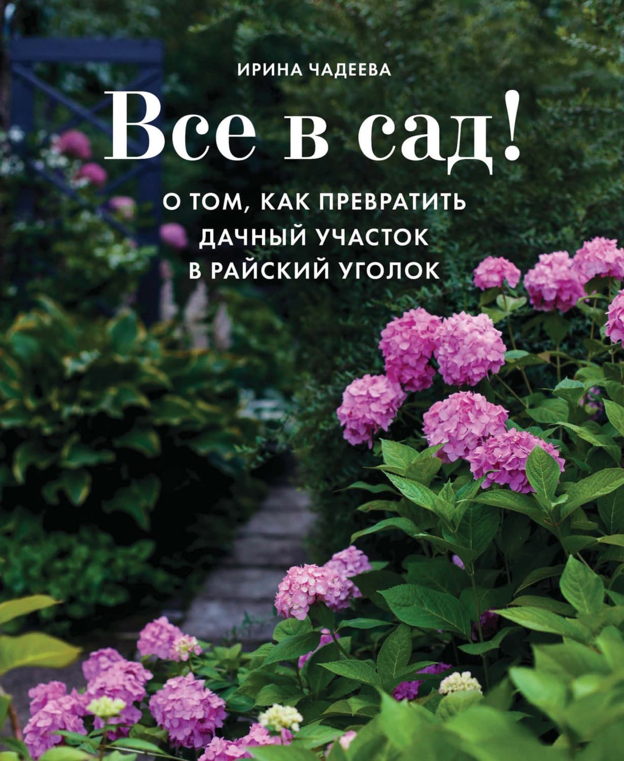 Обложка книги «Все в сад! О том, как превратить дачный участок в райский уголок» — Ирина Чадеева