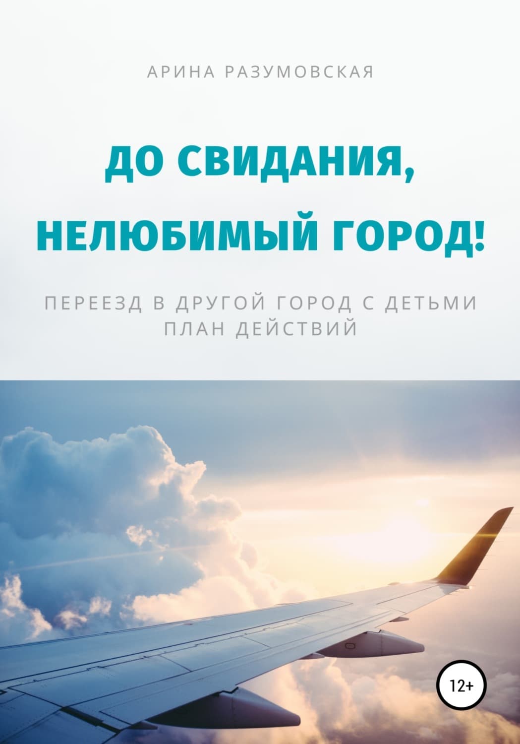 Обложка книги «До свидания, нелюбимый город! Переезд в другой город с детьми – план действий» — Арина Разумовская