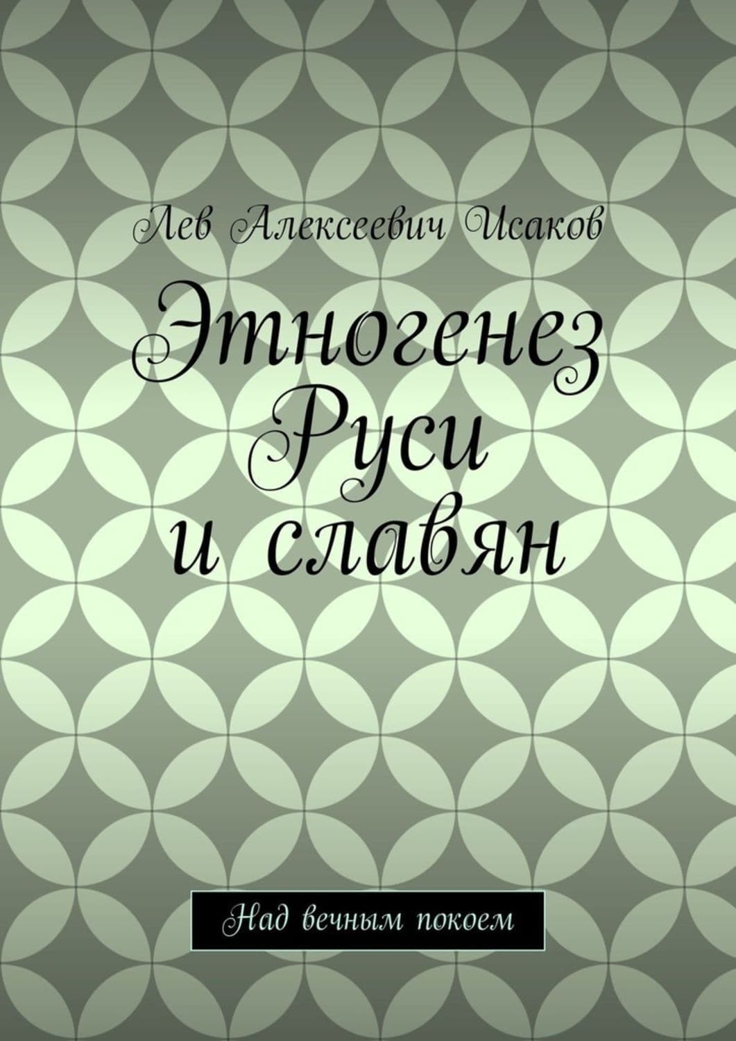 Обложка книги «Этногенез Руси и славян. Над вечным покоем» — Лев Исаков