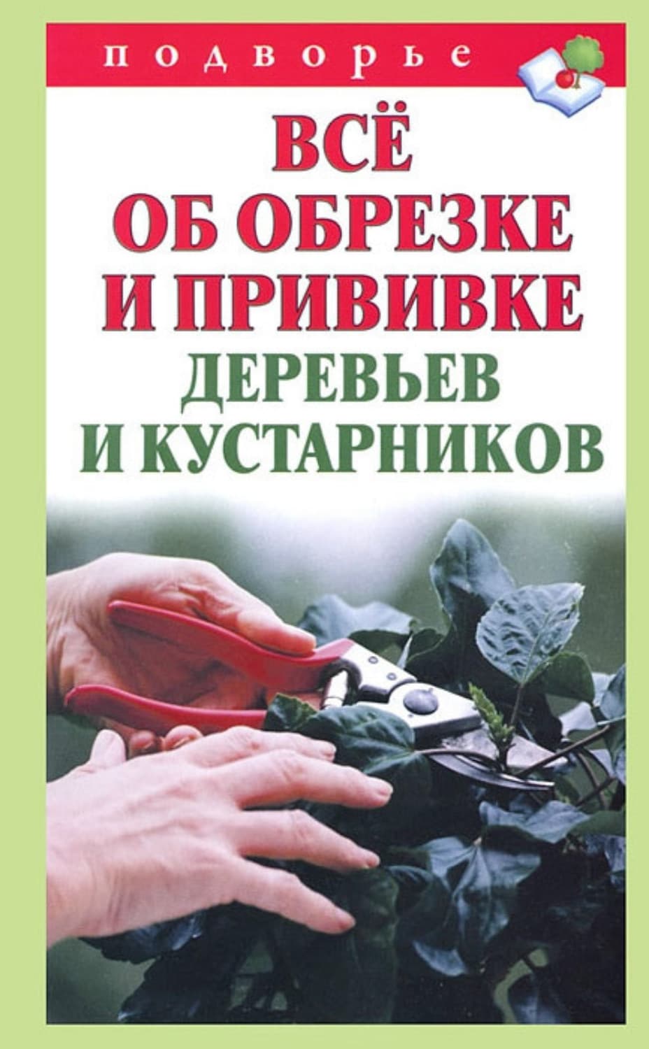 Обложка книги «Всё об обрезке и прививке деревьев и кустарников» — Виктор Горбунов