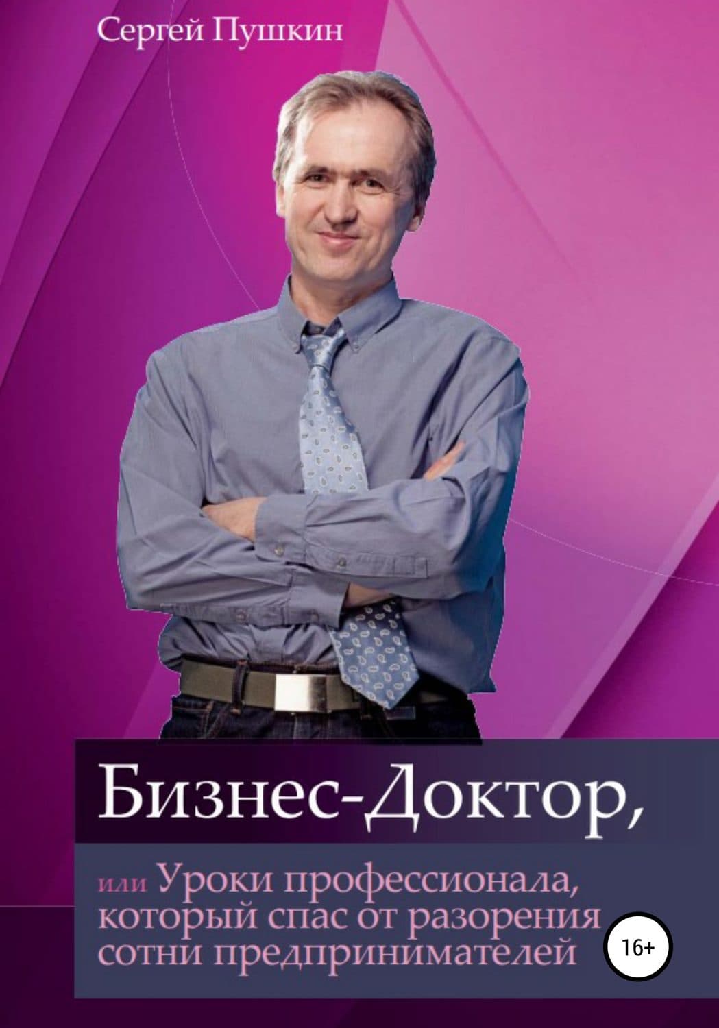 Обложка книги «Бизнес-Доктор, или Уроки профессионала, который спас от разорения сотни предпринимателей» — Сергей Пушкин, Люсинда Райли