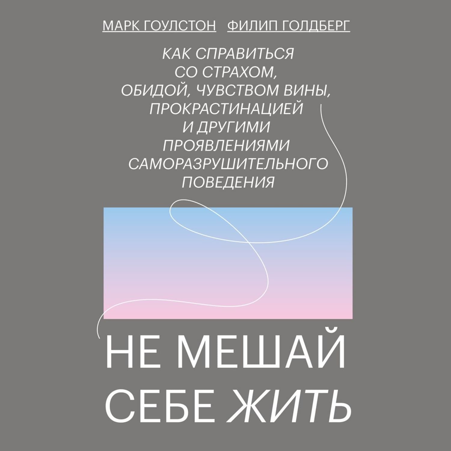 Обложка книги «Не мешай себе жить» — Марк Гоулстон