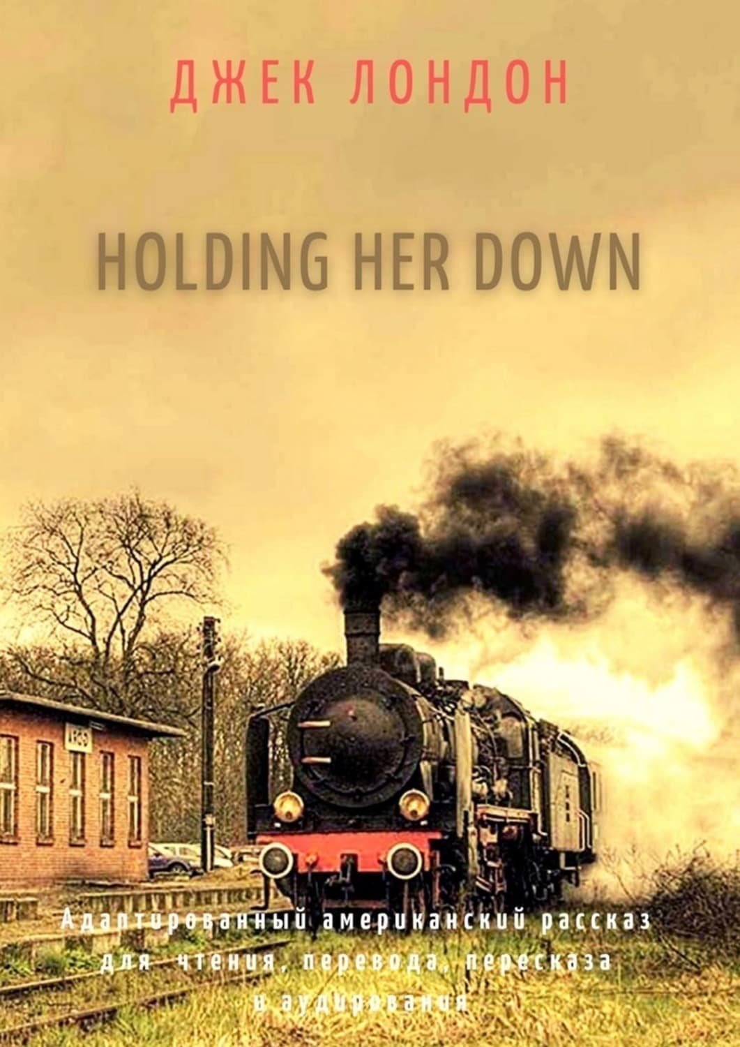 Обложка книги «Holding Her Down. Адаптированный американский рассказ для чтения, перевода, пересказа и аудирования» — Джек Лондон