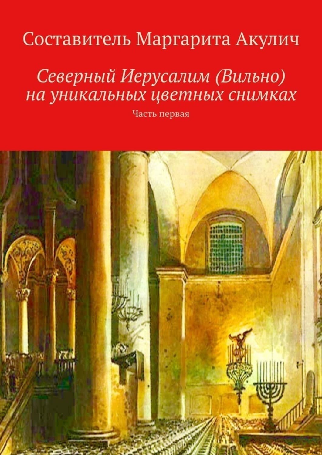 Обложка книги «Северный Иерусалим (Вильно) на уникальных цветных снимках. Часть первая» — Маргарита Акулич