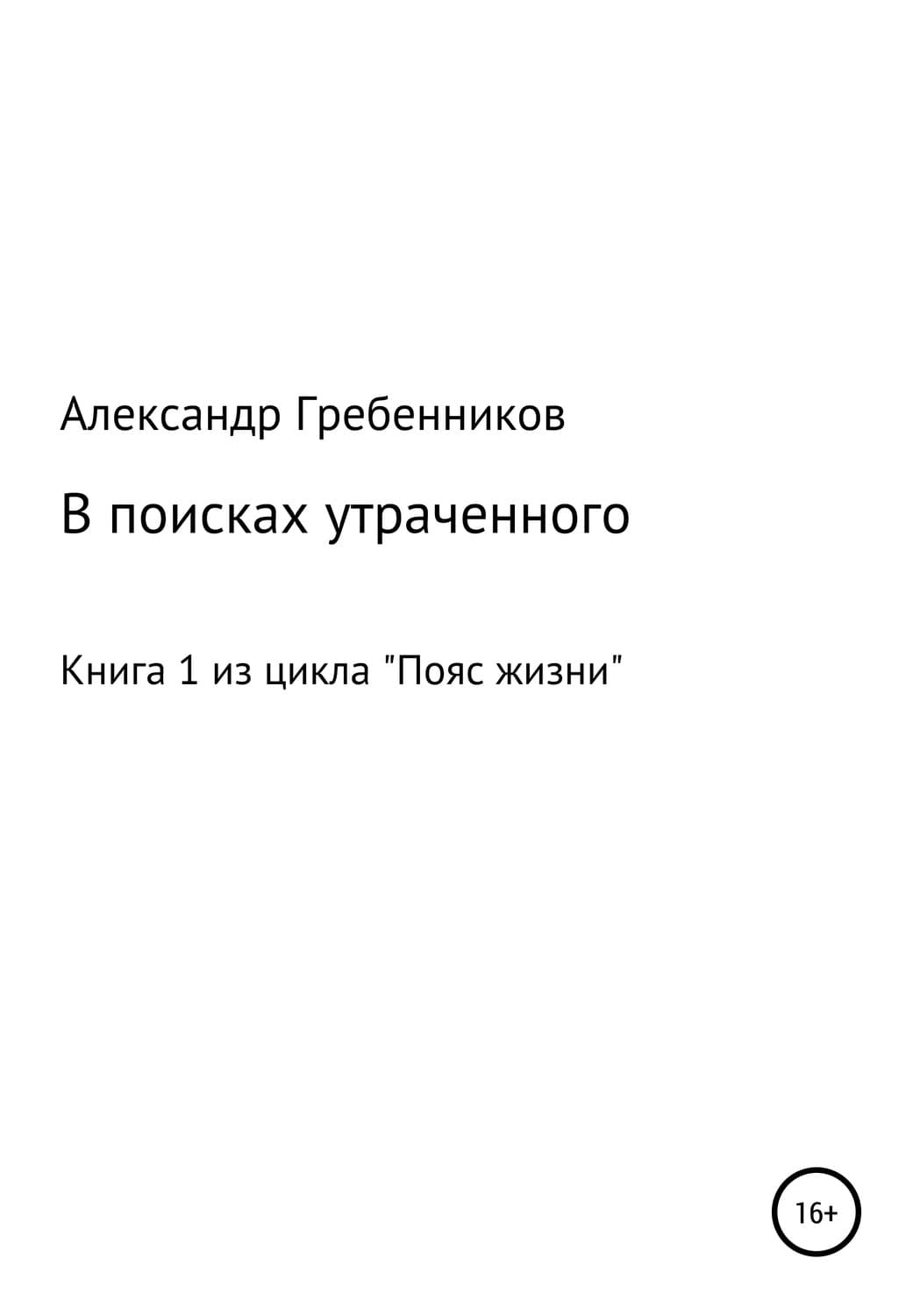 Обложка книги «В поисках утраченного. Книга 1 из цикла «Пояс жизни»» — Александр Гребенников