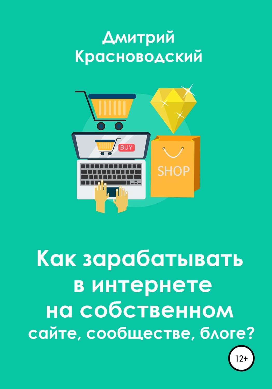 Обложка книги «Как зарабатывать в интернете на собственном сайте, сообществе, блоге?» — Дмитрий Красноводский