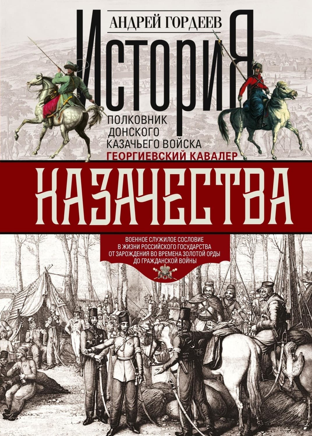 Обложка книги «История казачества. Военное служилое сословие в жизни Российского государства от зарождения во времена Золотой Орды до Гражданской войны» — А. А. Гордеев