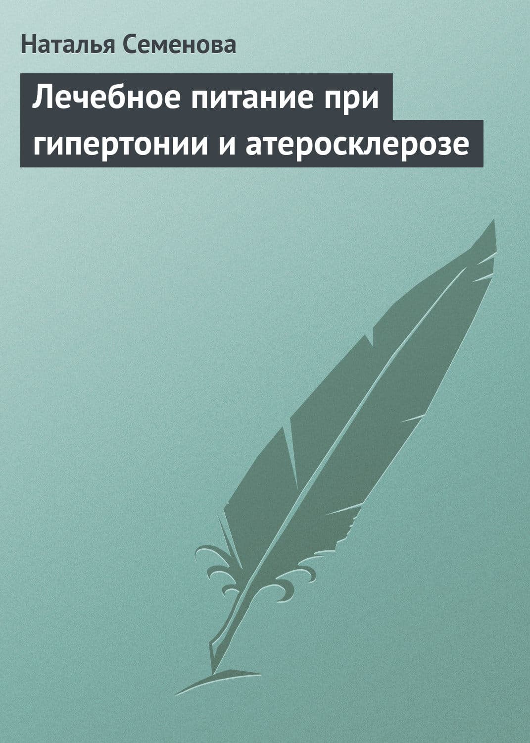 Обложка книги «Лечебное питание при гипертонии и атеросклерозе» — Наталья Семенова