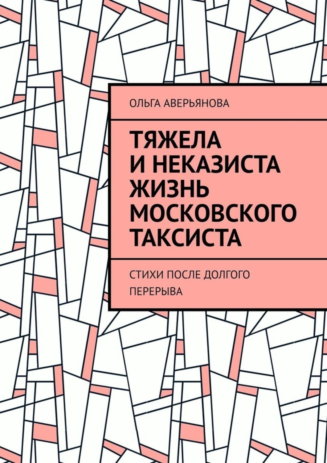 Обложка книги «Тяжела и неказиста жизнь московского таксиста. Стихи после долгого перерыва» — Ольга Аверьянова