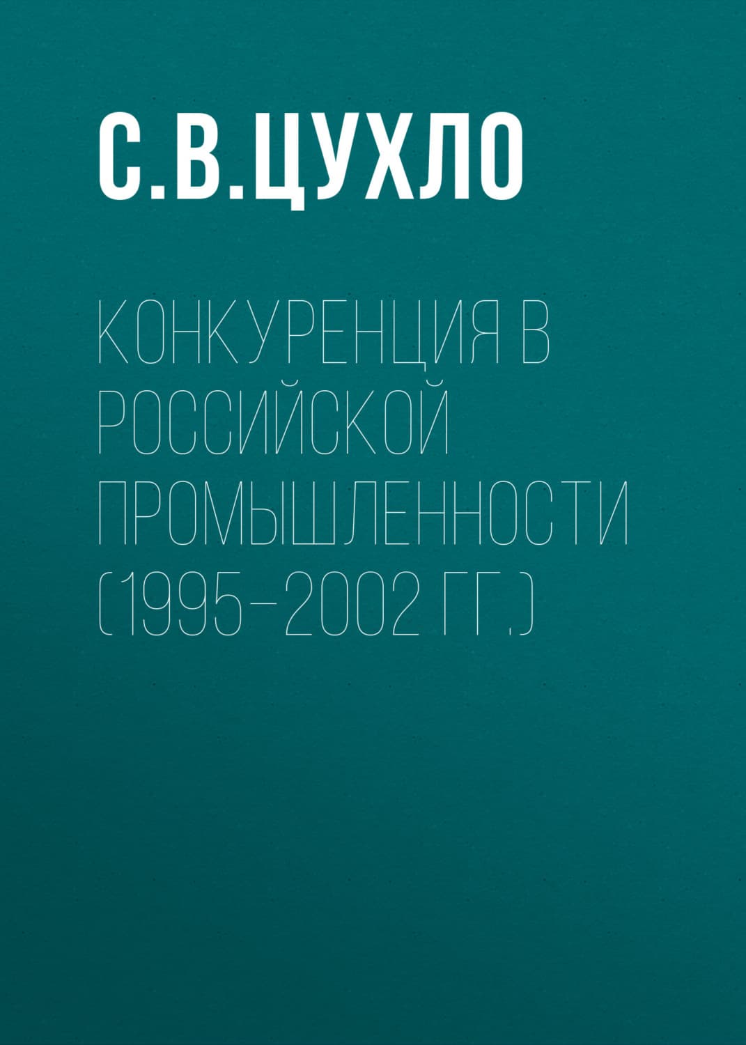 Обложка книги «Конкуренция в российской промышленности (1995–2002 гг.)» — С. В. Цухло