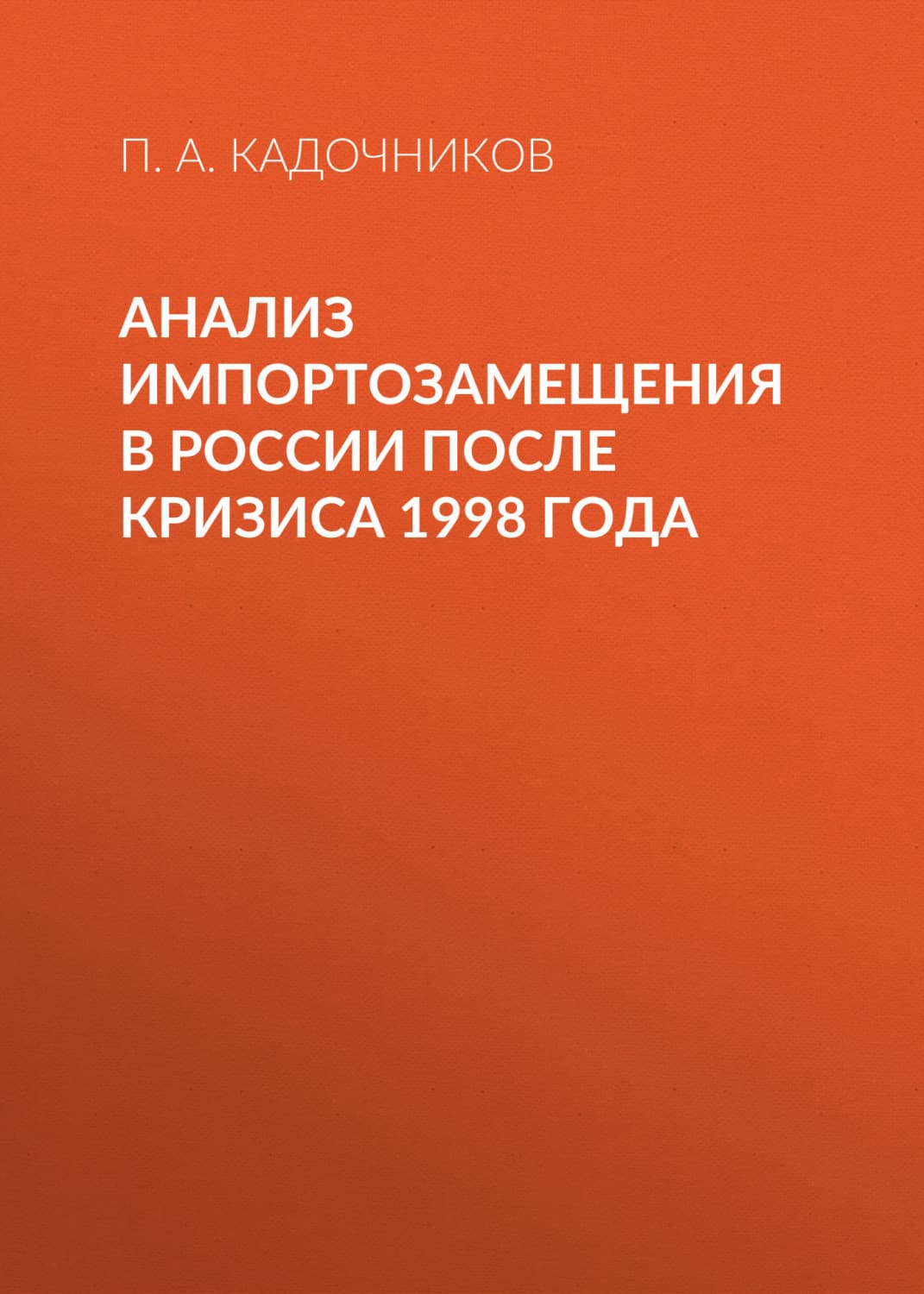 Обложка книги «Анализ импортозамещения в России после кризиса 1998 года» — П. А. Кадочников
