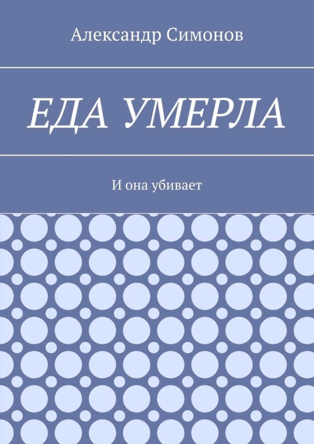 Обложка книги «Еда умерла. И она убивает» — Андрей Симонов
