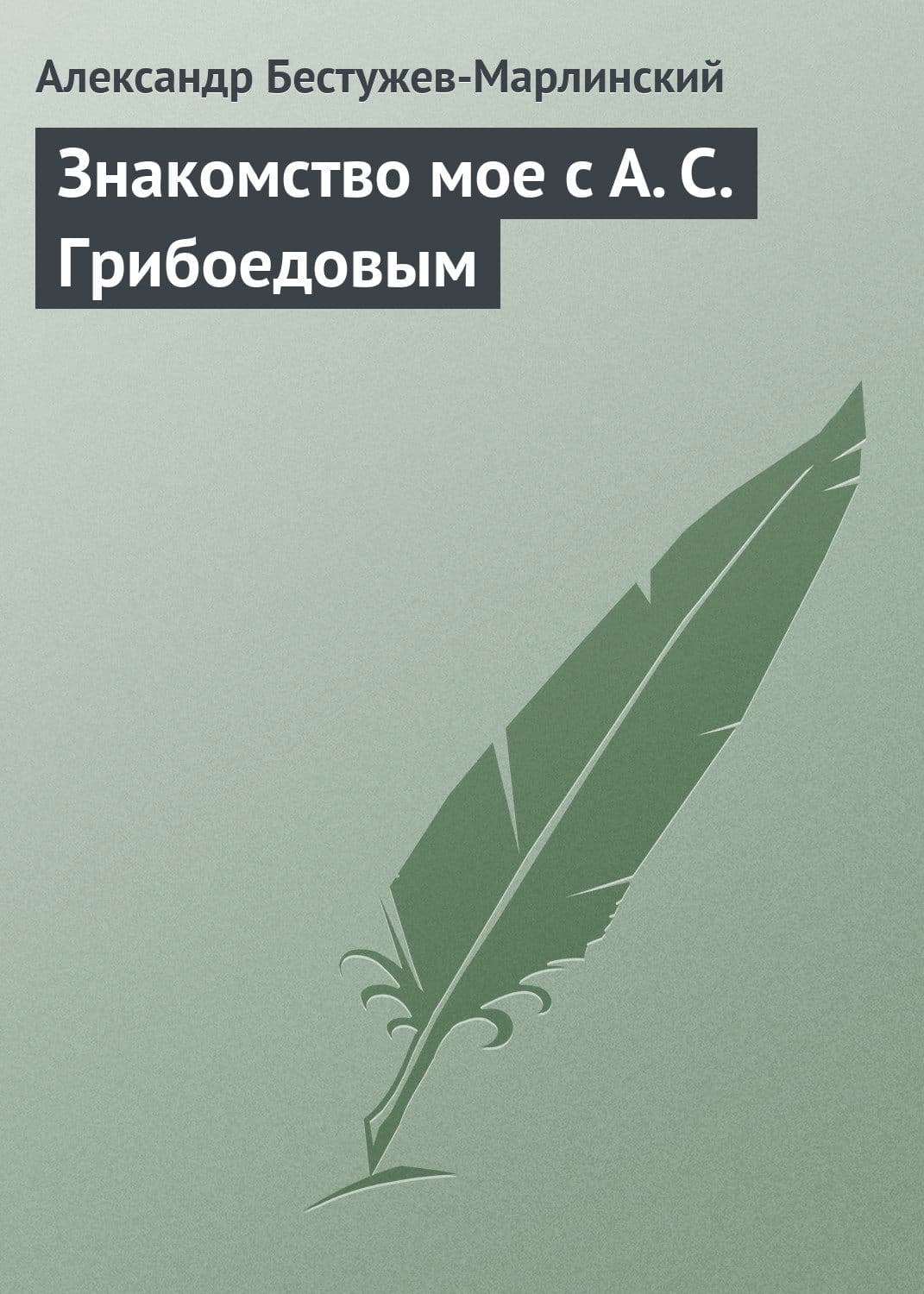 Обложка книги «Знакомство мое с А. С. Грибоедовым» — Александр Бестужев-Марлинский