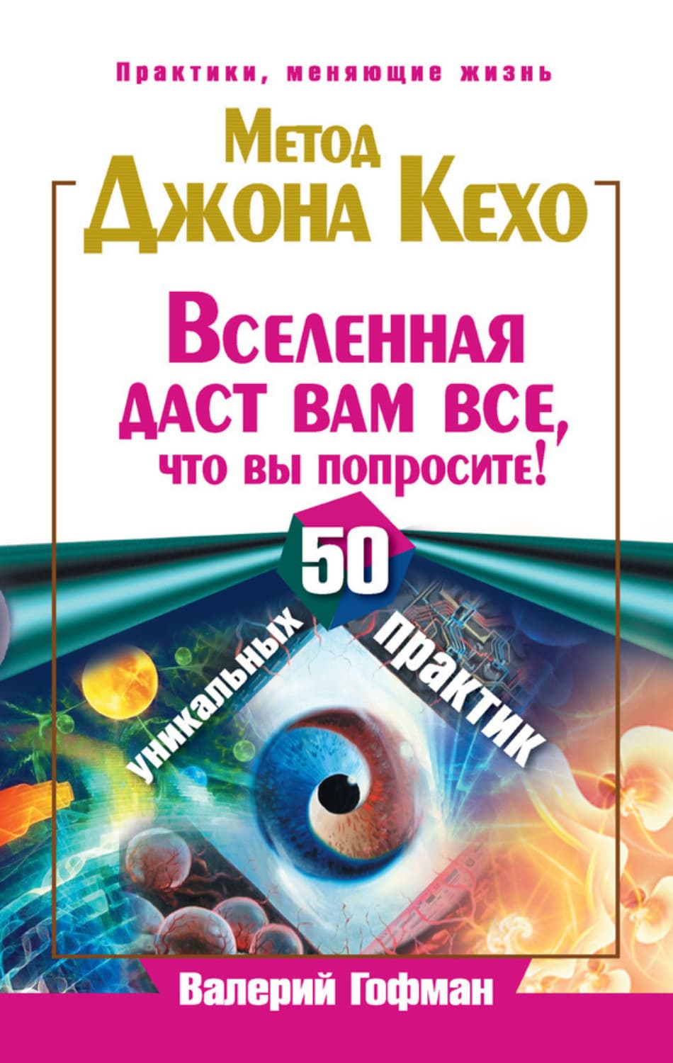 Обложка книги «Метод Джона Кехо. Вселенная даст вам все, что вы попросите! 50 уникальных практик» — Валерий Гофман