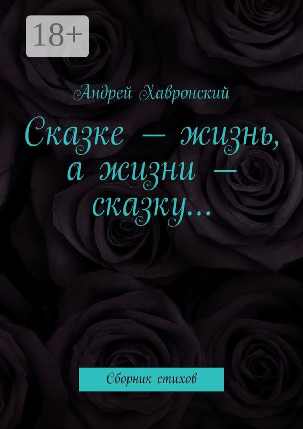 Обложка книги «Сказке – жизнь, а жизни – сказку… Сборник стихов» — Андрей Хавронский