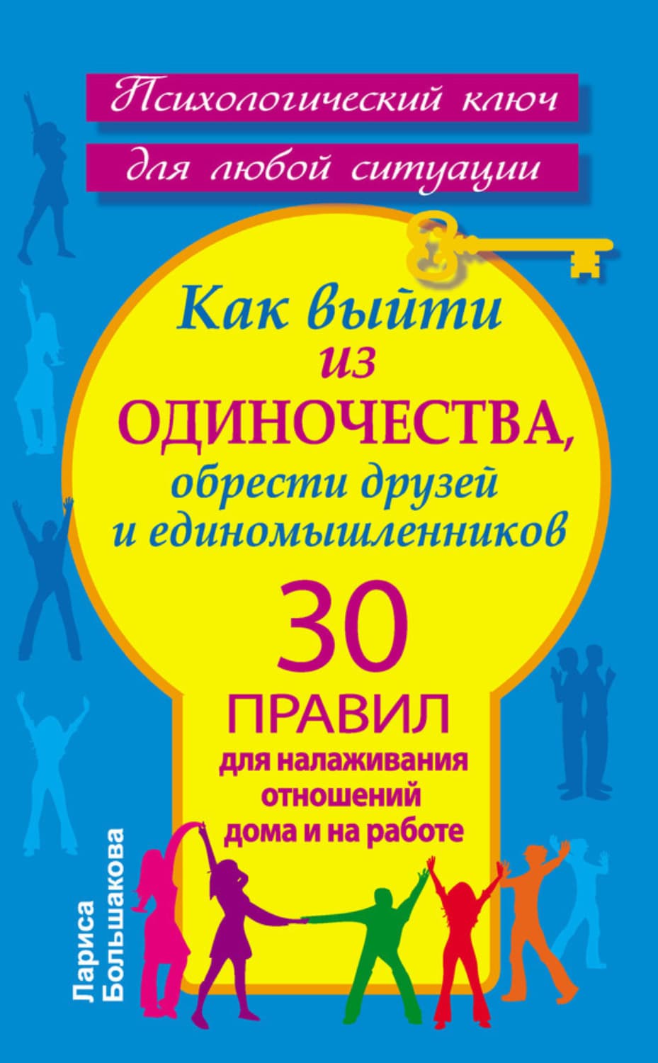 Обложка книги «Как выйти из одиночества, обрести друзей и единомышленников. 30 правил для налаживания отношений дома и на работе» — Лариса Большакова