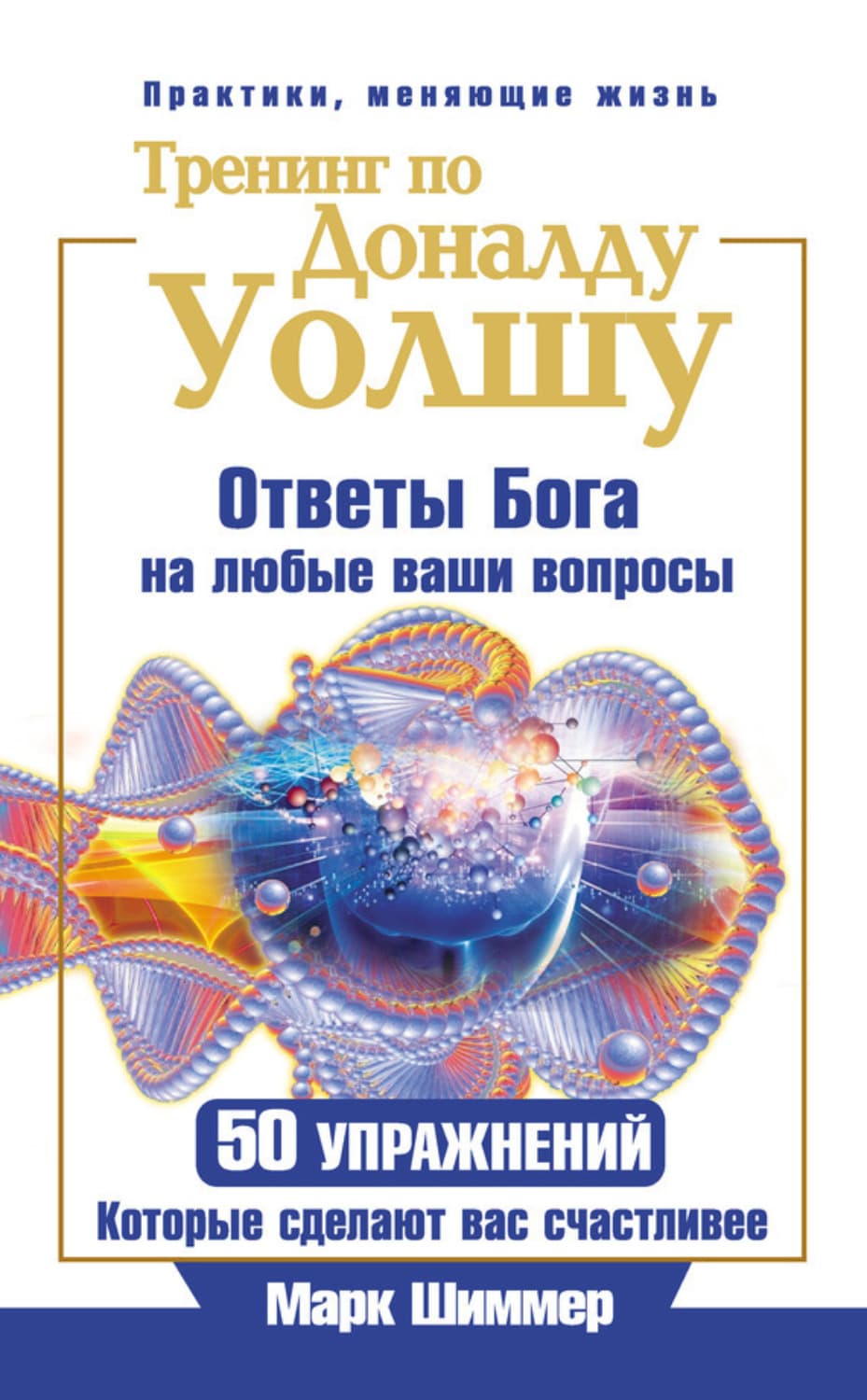 Обложка книги «Тренинг по Доналду Уолшу. Ответы Бога на любые ваши вопросы. 50 упражнений, которые сделают вас счастливее» — Марк Шиммер
