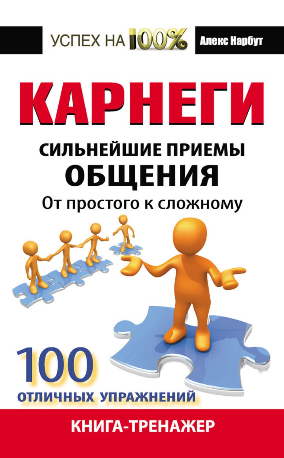 Обложка книги «Карнеги. Сильнейшие приемы общения: от простого к сложному. 100 отличных упражнений. Книга-тренажер» — Алекс Нарбут
