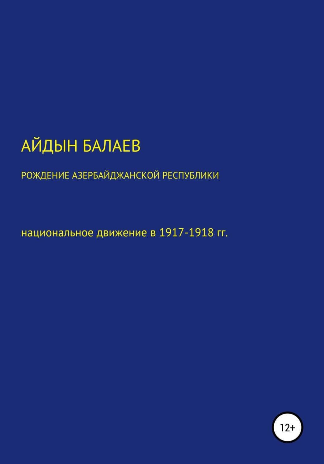 Обложка книги «Рождение Азербайджанской Республики: национальное движение в 1917-1918 гг» — Алексей Балаев