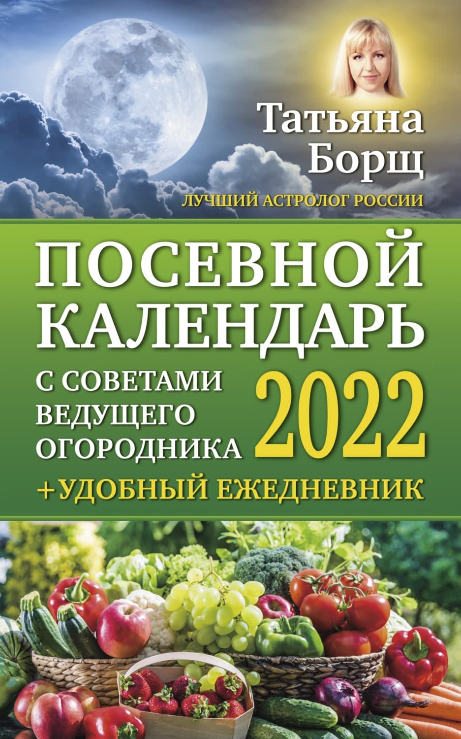 Обложка книги «Посевной календарь на 2022 год с советами ведущего огородника + удобный ежедневник» — Татьяна Борщ