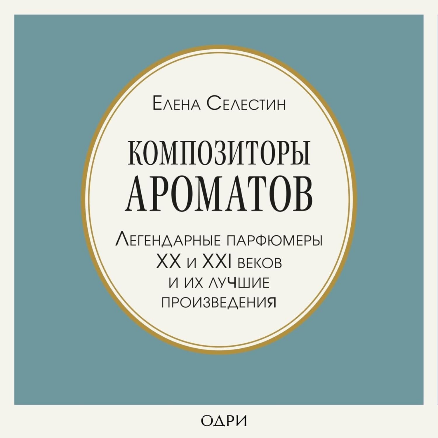 Обложка книги «Композиторы ароматов. Легендарные парфюмеры ХХ и XXI веков и их лучшие произведения» — Елена Селестин