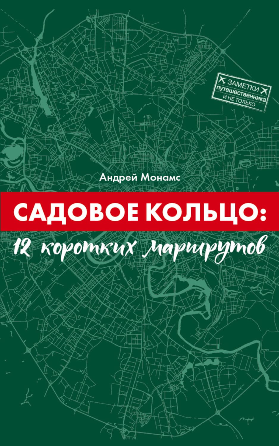 Обложка книги «Садовое Кольцо: 12 коротких маршрутов» — Андрей Монамс