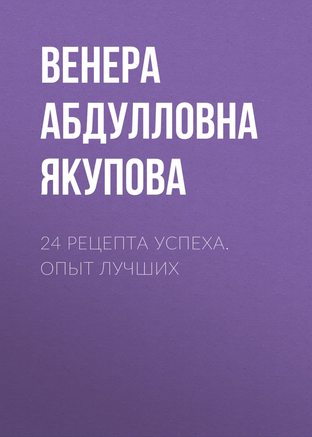 Обложка книги «24 рецепта успеха. Опыт лучших» — Венера Якупова