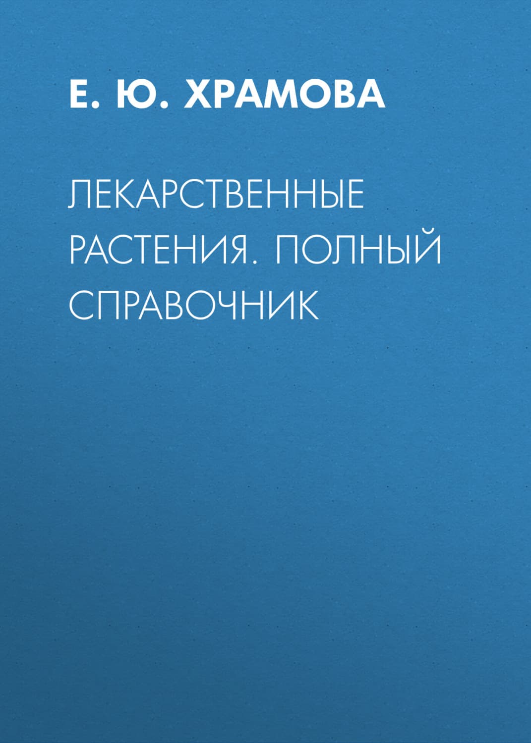 Обложка книги «Лекарственные растения. Полный справочник» — Е. Ю. Храмова