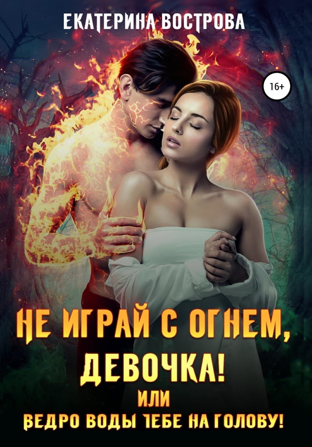 Обложка книги «Не играй с огнем девочка, или Ведро воды тебе на голову!» — Екатерина Вострова