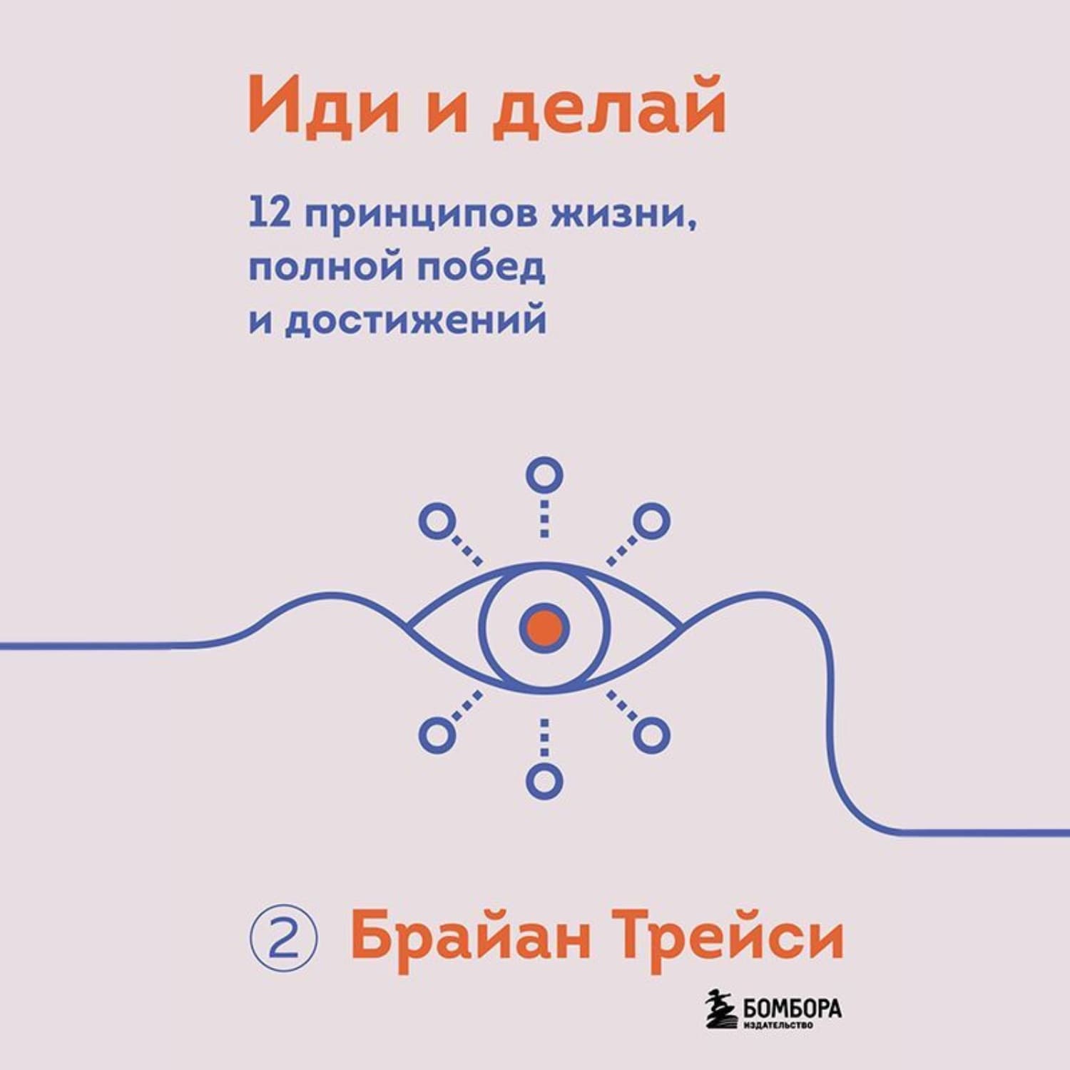 Обложка книги «Иди и делай. 12 принципов жизни, полной побед и достижений» — Брайан Трейси