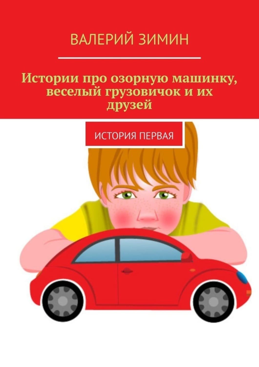 Обложка книги «Истории про озорную машинку, веселый грузовичок и их друзей. История первая» — Валерий Зимин
