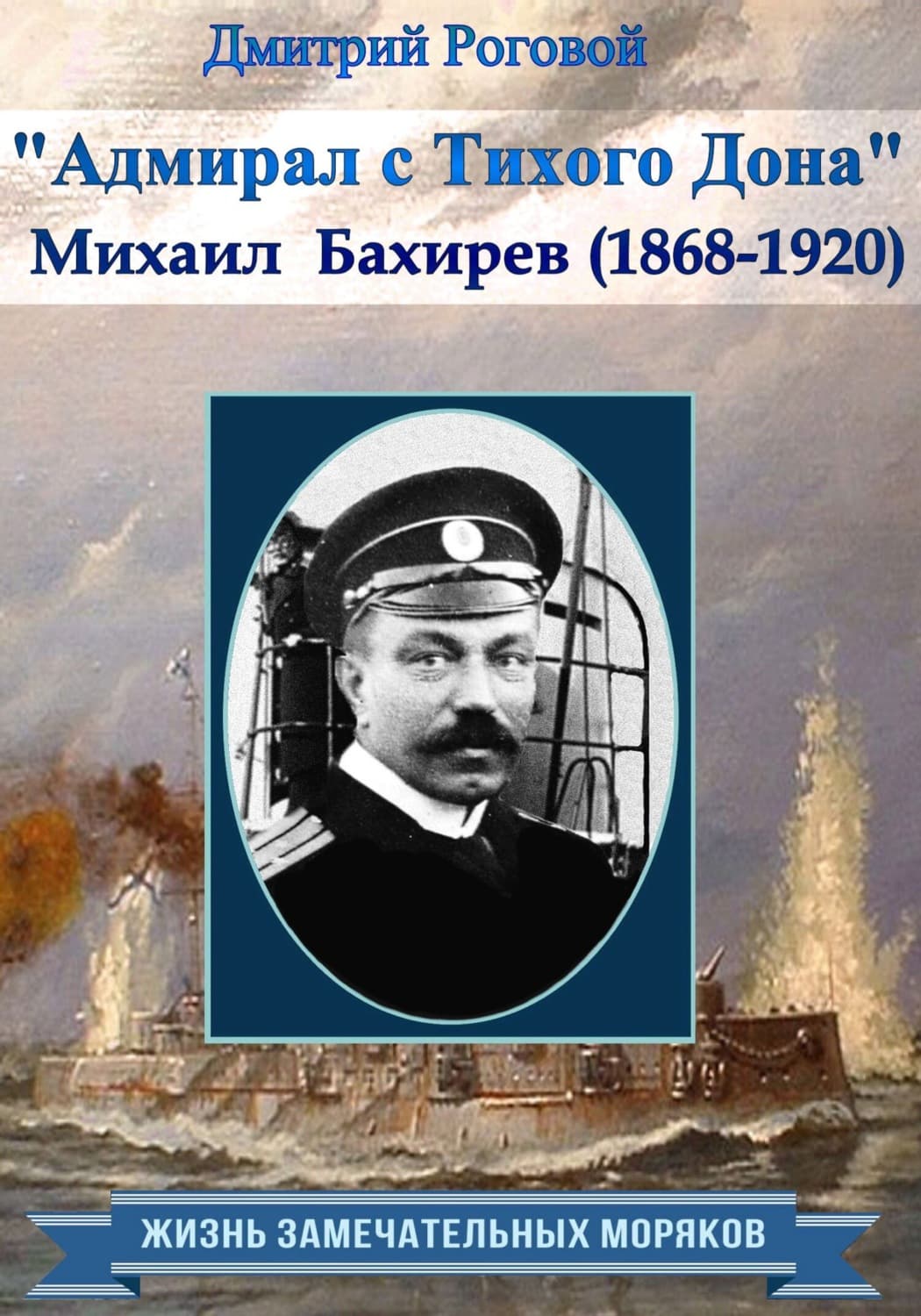 Обложка книги «Адмирал с Тихого Дона. Адмирал Бахирев (1868-1920)» — Дмитрий Роговой