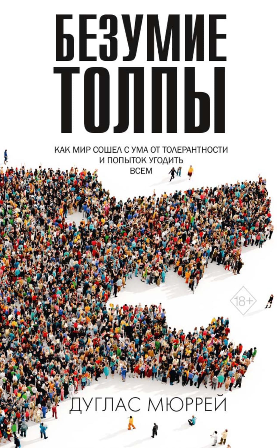 Обложка книги «Безумие толпы. Как мир сошел с ума от толерантности и попыток угодить всем» — Дуглас Мюррей
