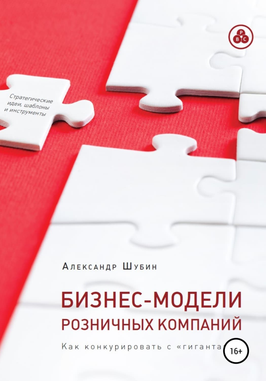 Обложка книги «Бизнес-модели розничных компаний. Как конкурировать с «гигантами»» — А. В. Шубин