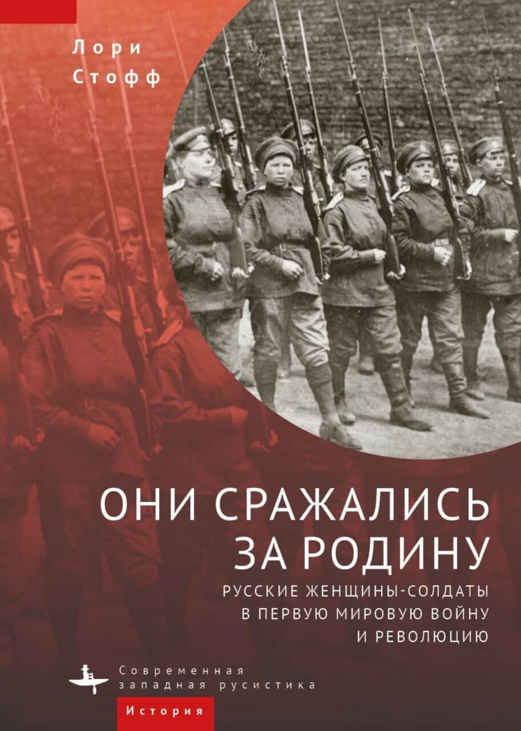 Обложка книги «Они сражались за Родину. Русские женщины-солдаты в Первую мировую войну и революцию» — Лори Стофф