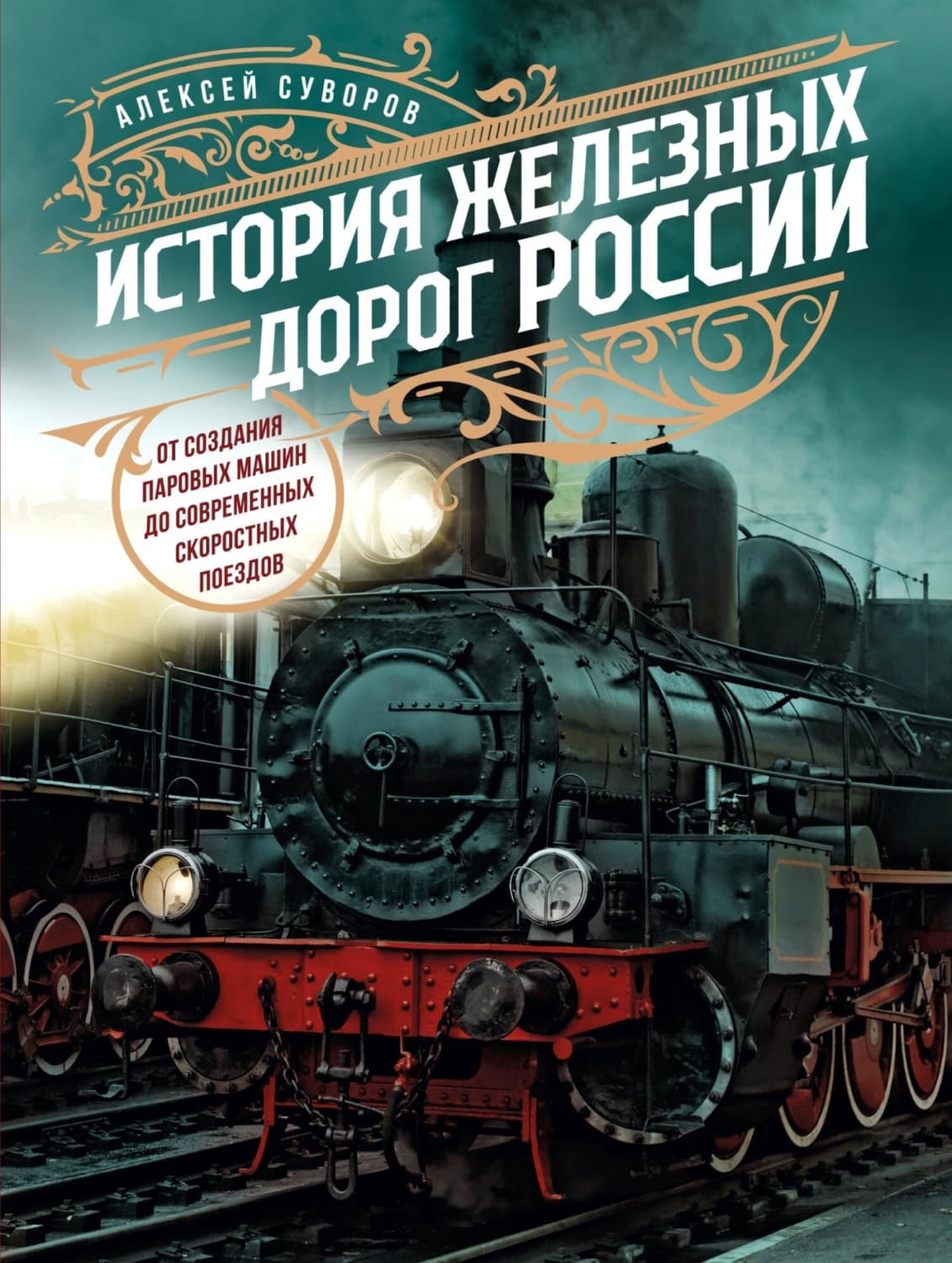 Обложка книги «История железных дорог России. От создания паровых машин до современных скоростных поездов» — Александр Суворов