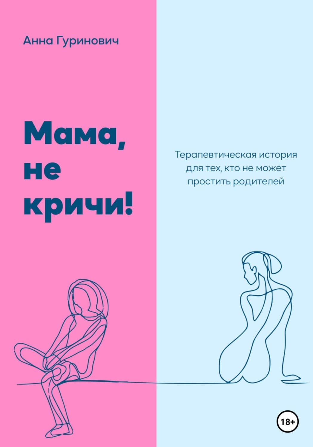 Обложка книги «Мама, не кричи! Терапевтическая история для тех, кто не может простить родителей» — Анна
