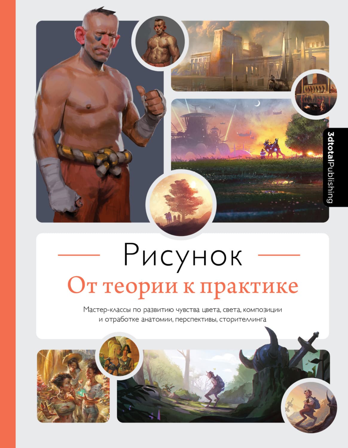 Обложка книги «Рисунок. От теории к практике. Мастер-классы по развитию чувства цвета, света, композиции и отработке анатомии, перспективы, сторителлинга» — 3дтотал
