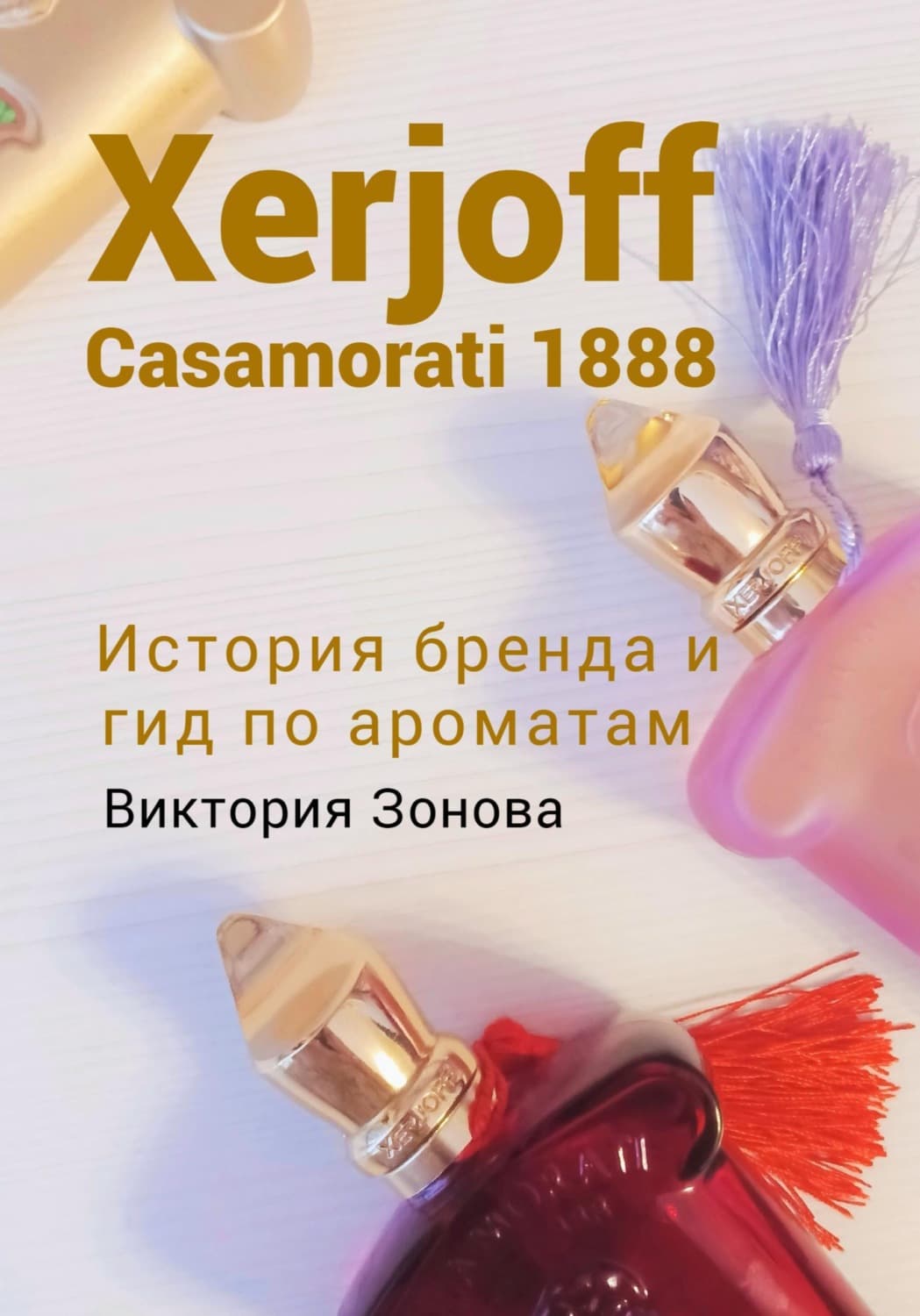 Обложка книги «Xerjoff Casamorati 1888. История бренда и гид по ароматам» — Виктория Зонова