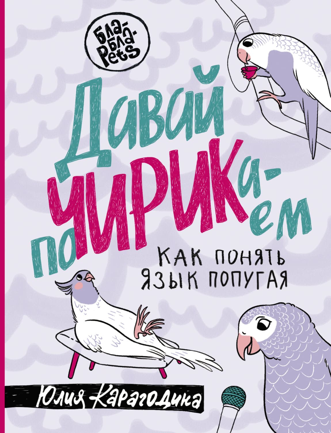 Обложка книги «Давай поЧИРИКаем. Как понять язык попугая» — Юлия Карагодина