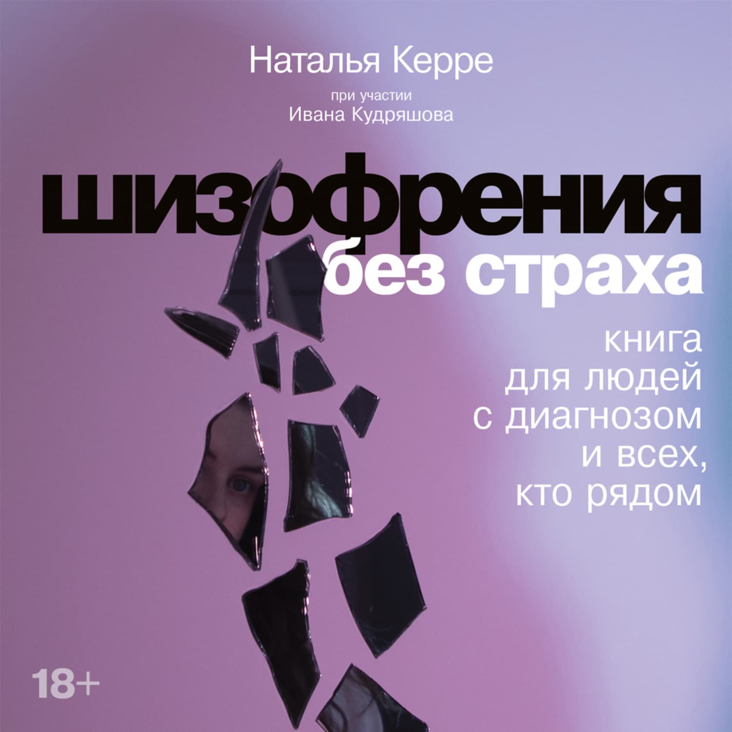 Обложка книги «Шизофрения без страха: Книга для людей с диагнозом и всех, кто рядом» — Наталья Керре