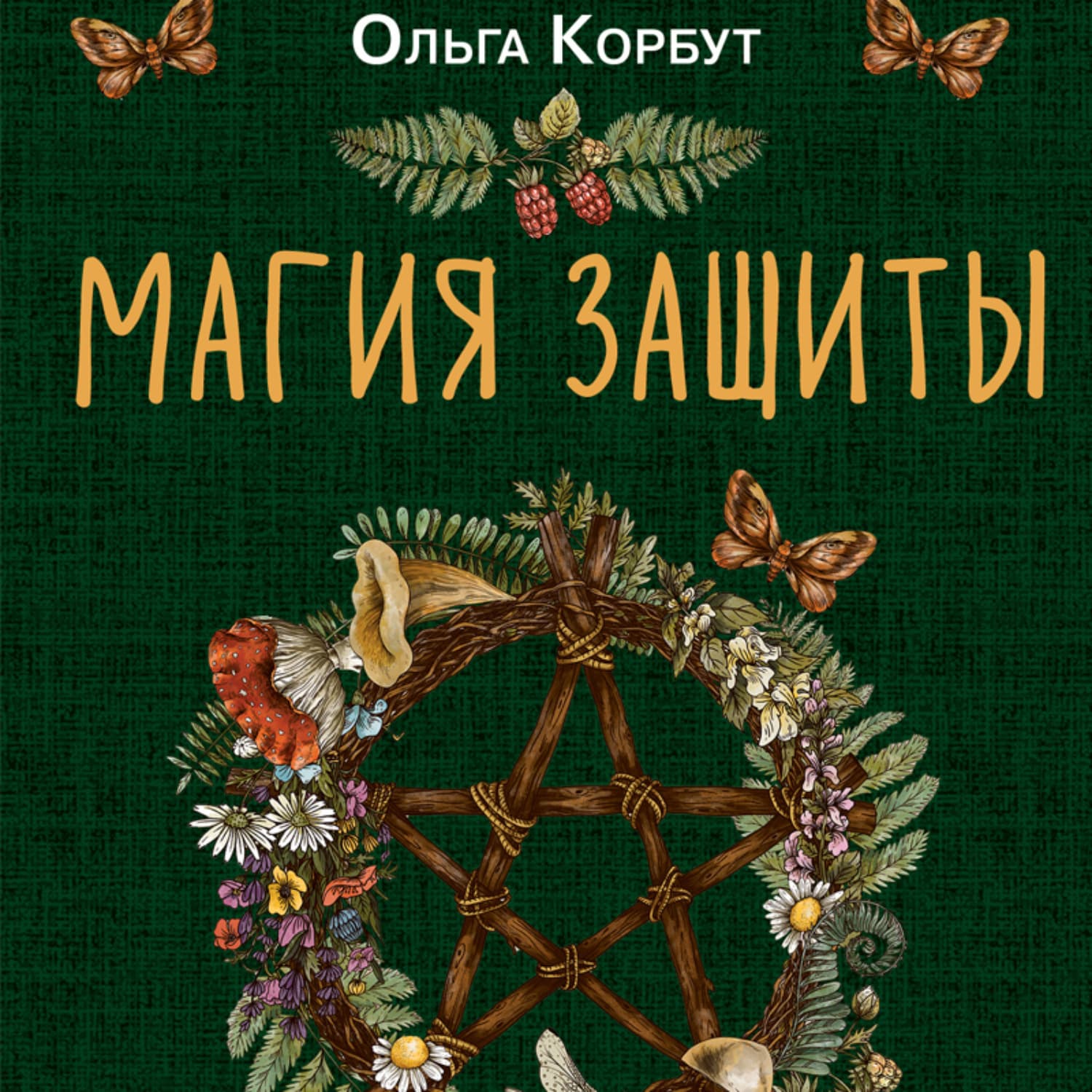 Обложка книги «Магия защиты. Как уберечь себя и своих близких от злых сил и негативного колдовства» — Ольга Корбут