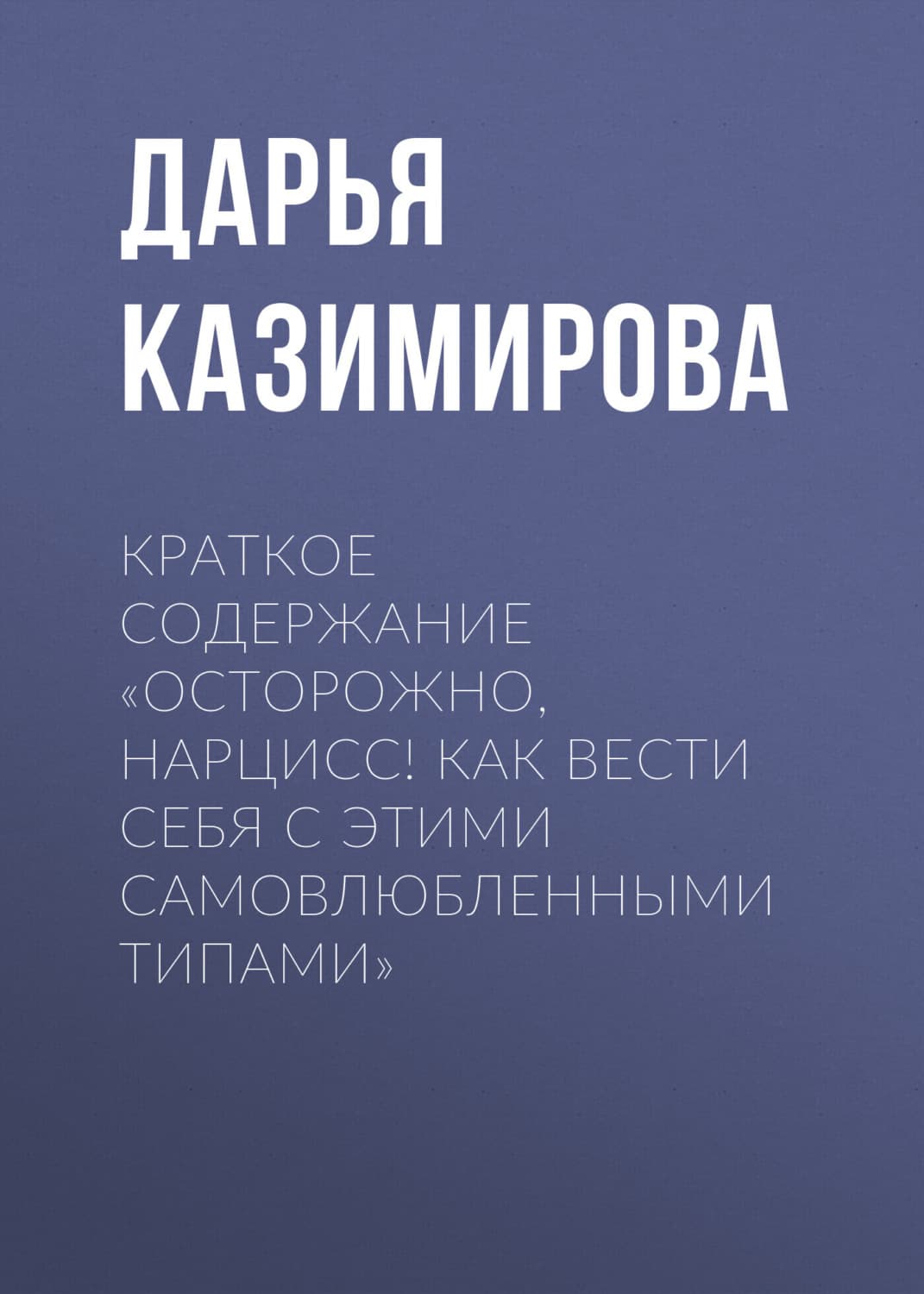 Обложка книги «Краткое содержание «Осторожно, нарцисс! Как вести себя с этими самовлюбленными типами»» — Дарья Казимирова