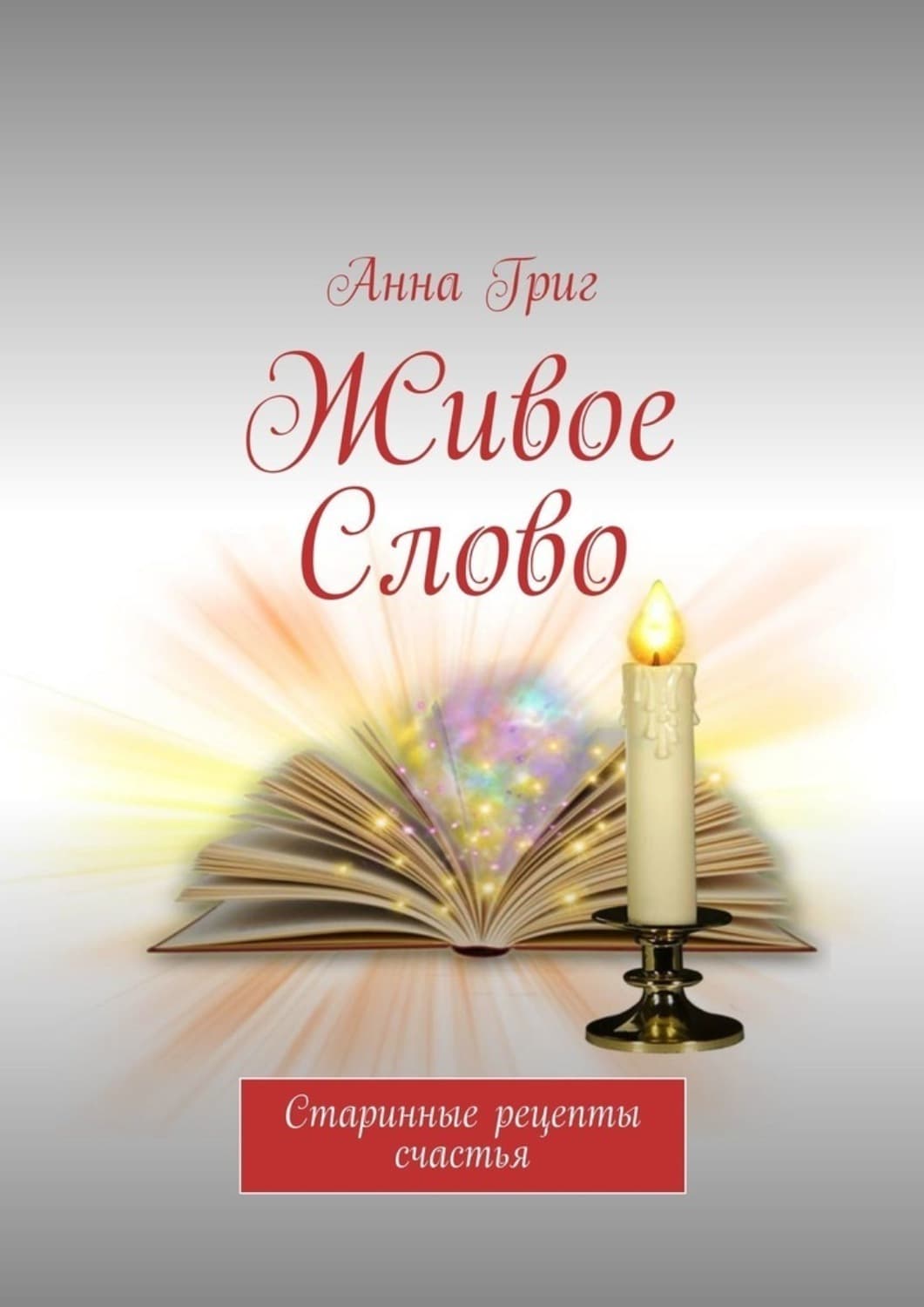 Обложка книги «Живое Слово. Старинные рецепты счастья» — Аля Григ