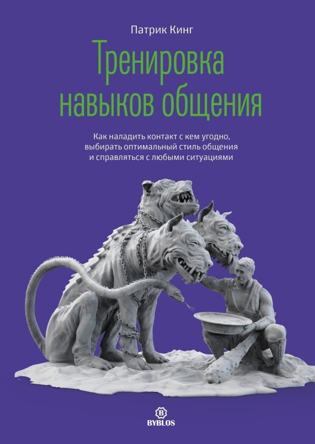 Обложка книги «Тренировка навыков общения. Как наладить контакт с кем угодно, выбирать оптимальный стиль общения и справляться с любыми ситуациями» — Патрик Кинг